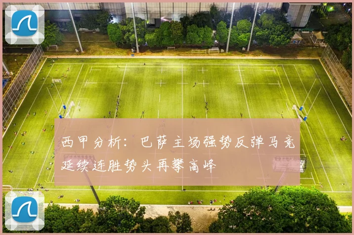 西甲分析：巴萨主场强势反弹马竞延续连胜势头再攀高峰