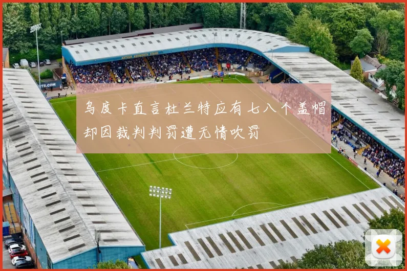 乌度卡直言杜兰特应有七八个盖帽却因裁判判罚遭无情吹罚